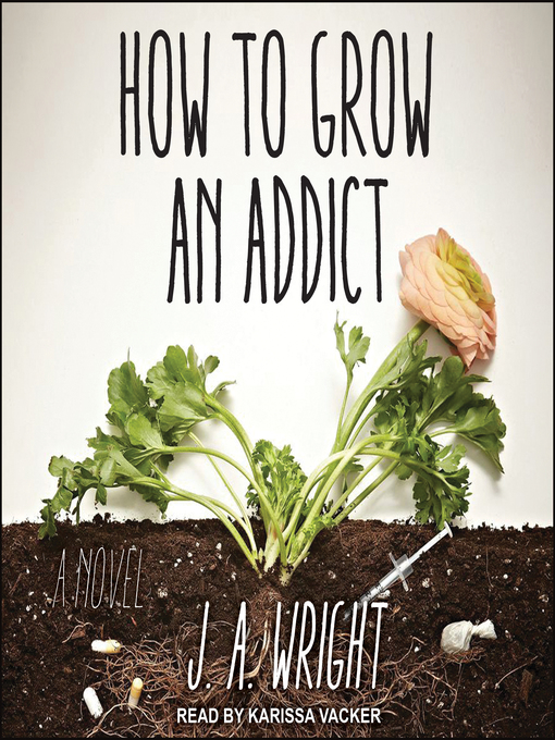 Title details for How to Grow an Addict by J. A. Wright - Available